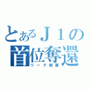 とあるＪ１の首位奪還（リーグ制覇）