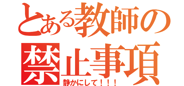 とある教師の禁止事項（静かにして！！！）