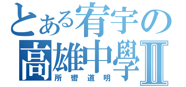 とある宥宇の高雄中學Ⅱ（所嚮道明）