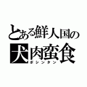 とある鮮人国の犬肉蛮食（ポシンタン）