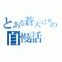 とある蒼天己死の自慢話（）