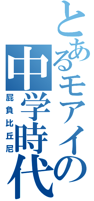 とあるモアイの中学時代（屁負比丘尼）