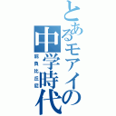 とあるモアイの中学時代（屁負比丘尼）