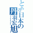 とある日本の丹羽宏旭（ゴーストキャプテン）