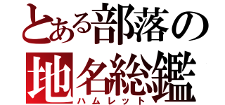 とある部落の地名総鑑（ハムレット）