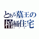 とある墓王の棺桶住宅（ニート）