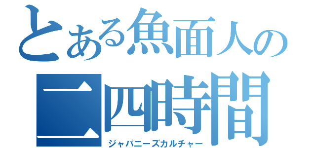 とある魚面人の二四時間（ジャパニーズカルチャー）