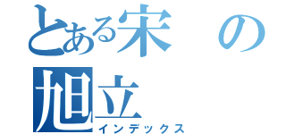 とある宋の旭立（インデックス）