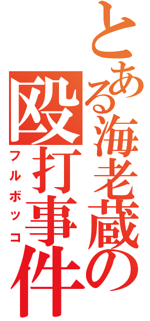 とある海老蔵の殴打事件（フルボッコ）