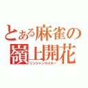 とある麻雀の嶺上開花（リンシャンカイホー）