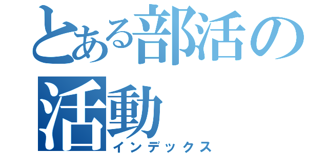 とある部活の活動（インデックス）