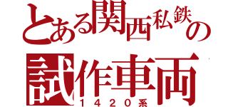 とある関西私鉄の試作車両（１４２０系）