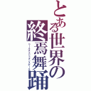 とある世界の終焉舞踊（ワールズエンドダンスホール）