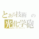 とある技術　の光化学砲（レーザーキャノン）