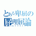 とある卑屈の屁理屈論（ヒトリゴト）