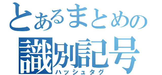 とあるまとめの識別記号（ハッシュタグ）