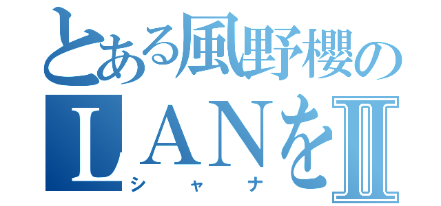 とある風野櫻のＬＡＮをうそシャナⅡ（シャナ）