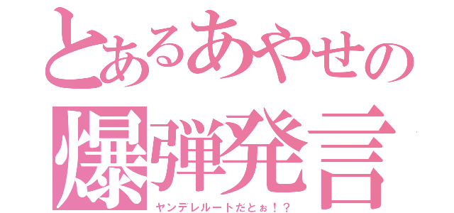 とあるあやせの爆弾発言（ヤンデレルートだとぉ！？）