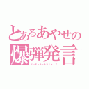 とあるあやせの爆弾発言（ヤンデレルートだとぉ！？）