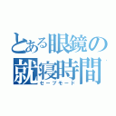 とある眼鏡の就寝時間（セーブモード）