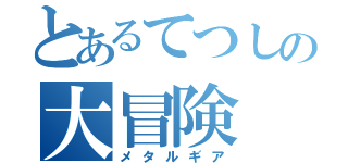 とあるてつしの大冒険（メタルギア）