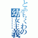 とあるちくわの幼女主義（アリスコンプレックス）