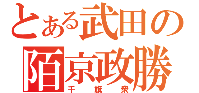 とある武田の陌京政勝（千旗衆）