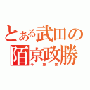 とある武田の陌京政勝（千旗衆）