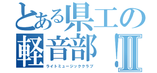 とある県工の軽音部！！Ⅱ（ライトミュージッククラブ）