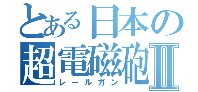 とある日本の超電磁砲Ⅱ（レールガン）