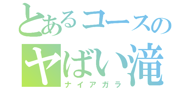 とあるコースのヤばい滝（ナイアガラ）