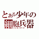 とある少年の細胞兵器（バイオハザード）