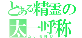 とある精霊の太一呼称（たいち呼び）