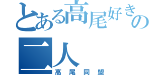 とある高尾好きの二人（高尾同盟）