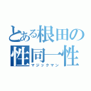 とある根田の性同一性（マジックマン）