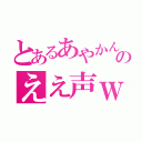 とあるあやかんのええ声ｗ（）