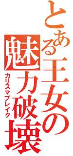 とある王女の魅力破壊（カリスマブレイク）