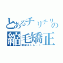 とあるチリチリの縮毛矯正（前髪ストレート）