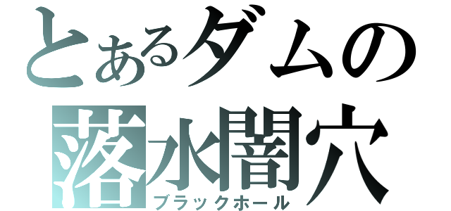 とあるダムの落水闇穴（ブラックホール）