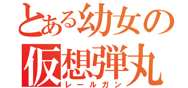 とある幼女の仮想弾丸（レールガン）