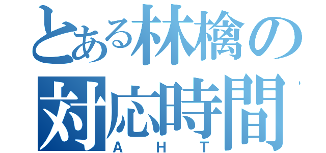 とある林檎の対応時間（ＡＨＴ）