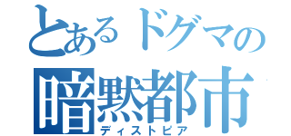 とあるドグマの暗黙都市（ディストピア）