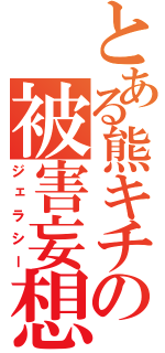 とある熊キチの被害妄想（ジェラシー）