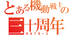 とある機動戦士の三十周年（ＲＸ７８－２）