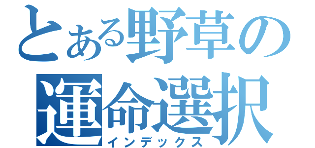 とある野草の運命選択（インデックス）