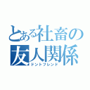 とある社畜の友人関係（ドントフレンド）