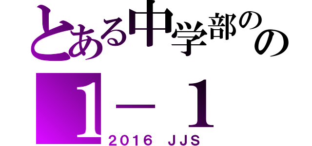 とある中学部のの１－１（２０１６ ＪＪＳ）