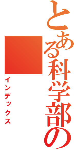 とある科学部の（インデックス）