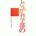 とある科学部の（インデックス）