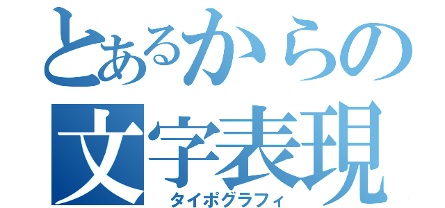 とあるからの文字表現（　タイポグラフィ）